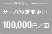 サーバ設定変更 100,000円／回